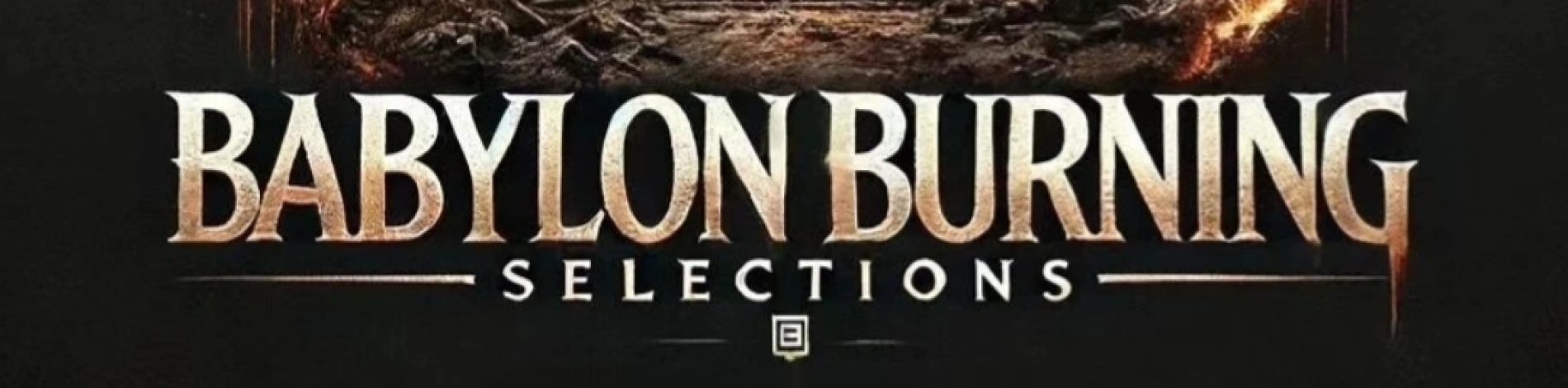 Babylon Burning Selections